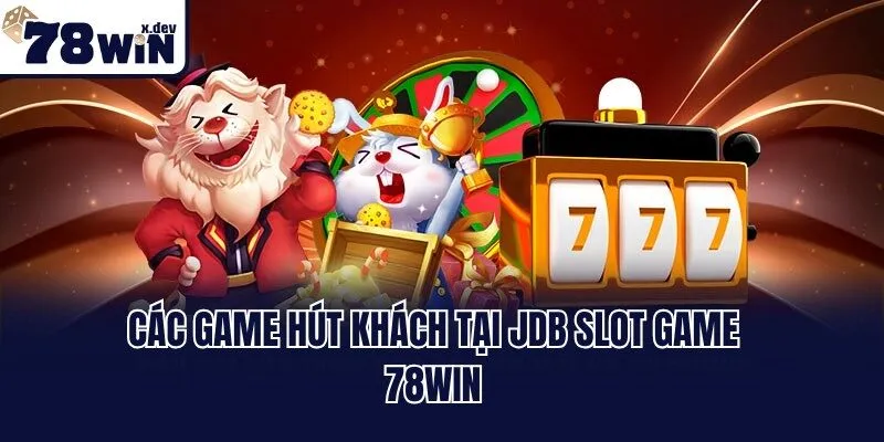 JDB Slot Game 78win: Sảnh Giải Trí Sôi Động Nhất 2025 2 Các game hút khách tại JDB Slot Game 78win
