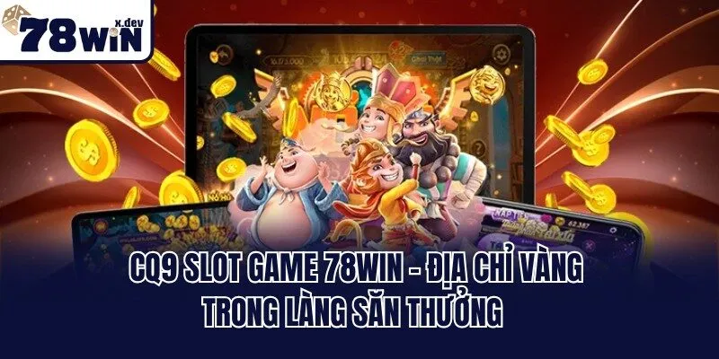 CQ9 Slot Game 78win - Địa Chỉ Vàng Trong Làng Săn Thưởng 4 CQ9 Slot Game 78win - Địa Chỉ Vàng Trong Làng Săn Thưởng