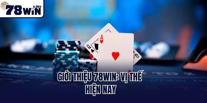 Giới Thiệu 78win - Sân Chơi Tuyệt Đỉnh Mang Về Thưởng Lớn 1 Giới thiệu 78win: Vị thế hiện nay