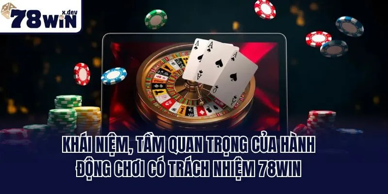 Chơi Có Trách Nhiệm 78win: Yếu Tố Giải Trí An Toàn 1 Khái niệm, tầm quan trọng của hành động chơi có trách nhiệm 78win