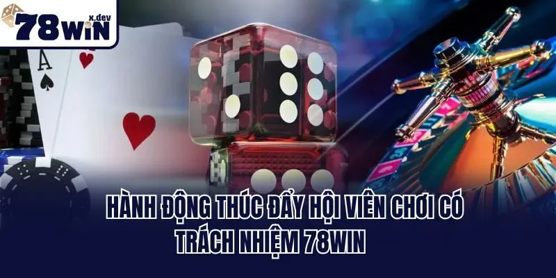 Chơi Có Trách Nhiệm 78win: Yếu Tố Giải Trí An Toàn 3 Hành động thúc đẩy hội viên chơi có trách nhiệm 78win