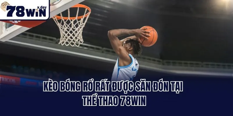 Thể Thao 78win - Thiên Đường Kèo Cược Trực Tuyến Đỉnh Cao 3 Kèo bóng rổ rất được săn đón tại thể thao 78win