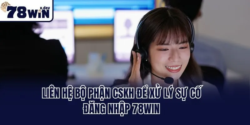 Đăng Nhập 78win - Hướng Dẫn Vào Tài Khoản Chính Thức 2 Liên hệ bộ phận CSKH để xử lý sự cố đăng nhập 78win