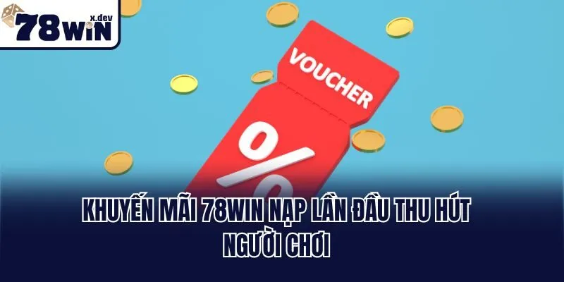 Khuyến Mãi 78win - Cơ Hội Nhận Quà Thưởng Siêu Hấp Dẫn 2 Khuyến mãi 78win nạp lần đầu thu hút người chơi