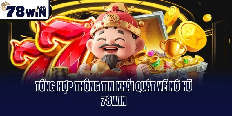 Nổ Hũ 78win - Tham Gia Ngay, Trúng Thưởng Jackpot Liền Tay 1 Tổng hợp thông tin khái quát về nổ hũ 78win