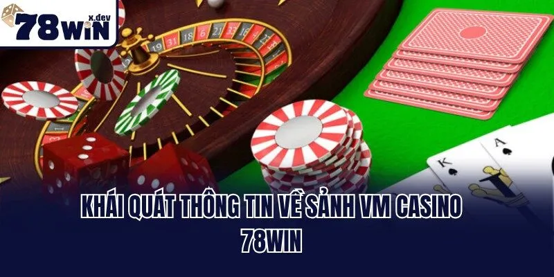 VM Casino 78win - Trải Nghiệm Sòng Bài Trực Tuyến Đẳng Cấp 1 Khái quát thông tin về sảnh VM casino 78win