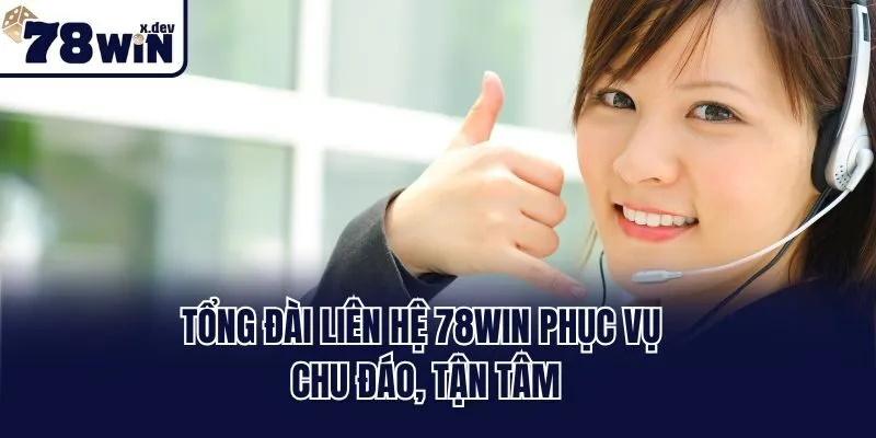 Liên Hệ 78win - Tổng Đài Hỗ Trợ Khách Hàng Chuyên Nghiệp 2 Tổng đài liên hệ 78win phục vụ chu đáo, tận tâm