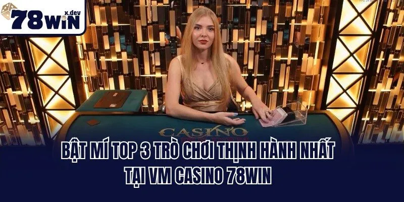 VM Casino 78win - Trải Nghiệm Sòng Bài Trực Tuyến Đẳng Cấp 3 Bật mí top 3 trò chơi thịnh hành nhất tại VM casino 78win