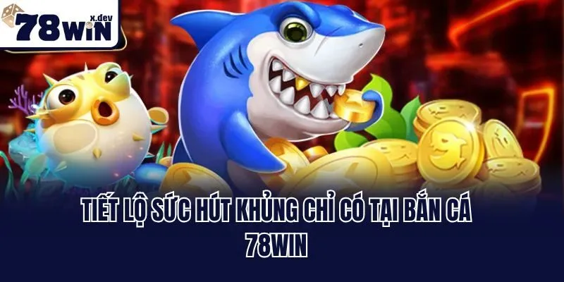 Bắn Cá 78win - Thiên Đường Giải Trí Đổi Thưởng Hot Nhất 2025 2 Tiết lộ sức hút khủng chỉ có tại bắn cá 78win
