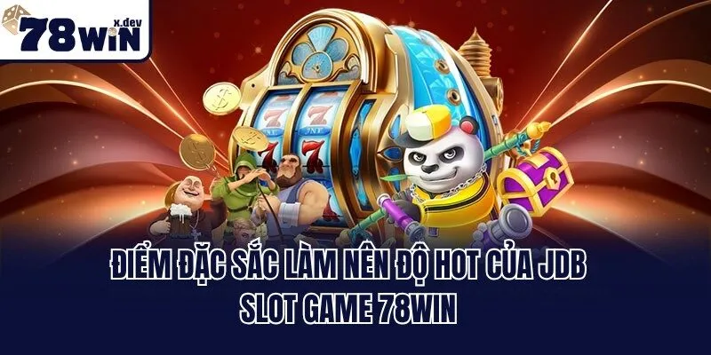 JDB Slot Game 78win: Sảnh Giải Trí Sôi Động Nhất 2025 3 Điểm đặc sắc làm nên độ hot của JDB Slot Game 78win
