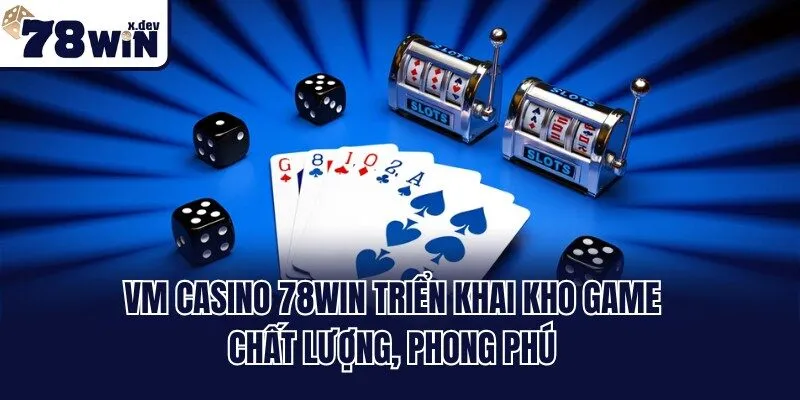VM Casino 78win - Trải Nghiệm Sòng Bài Trực Tuyến Đẳng Cấp 2 VM casino 78win triển khai kho game chất lượng, phong phú