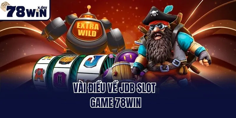 JDB Slot Game 78win: Sảnh Giải Trí Sôi Động Nhất 2025 1 Vài điều về JDB Slot Game 78win