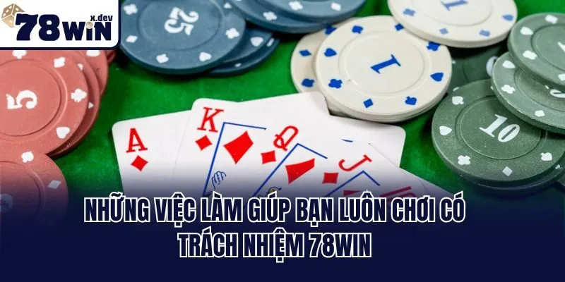 Chơi Có Trách Nhiệm 78win: Yếu Tố Giải Trí An Toàn 2 Những việc làm giúp bạn luôn chơi có trách nhiệm 78win